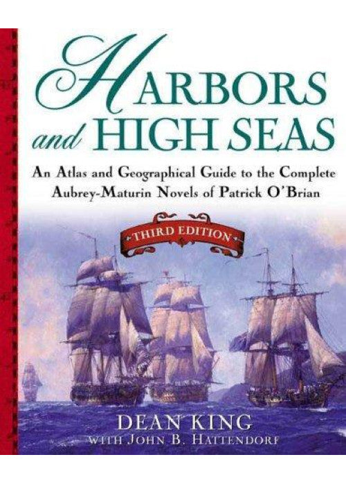 Harbors and High Seas: An Atlas and Geographical Guide to the Complete Aubrey-Maturin Novels of Patrick O'Brian