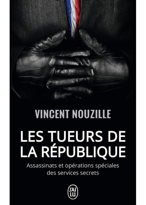 Les tueurs de la République : Assassinats et opérations spéciales des services secrets: Assassinats ciblés et opérations spéciales des services secrets de De Gaulle à Macron