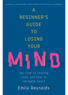 A Beginner's Guide to Losing Your Mind: My road to staying sane, and how to navigate yours