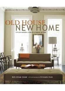 Old House New Home: Stylish Modern Living in a Period Setting