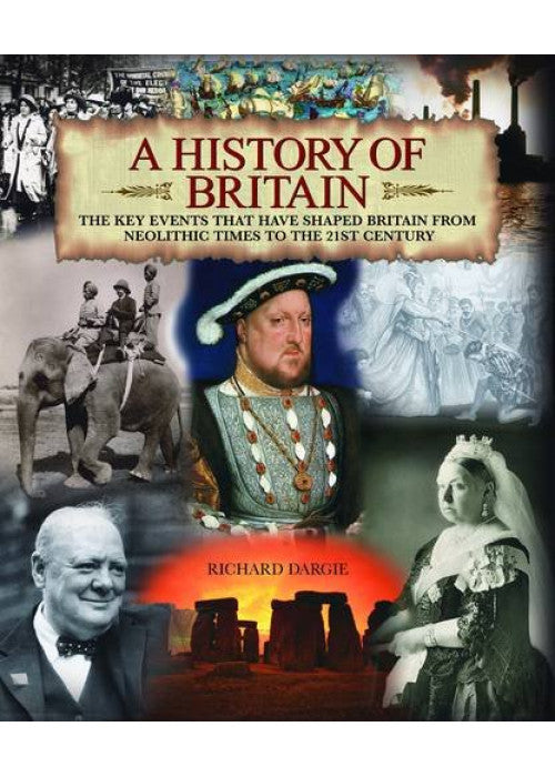 A History of Britain: The Key Events That Have Shaped Britain from Neolithic Times to the 21st Century