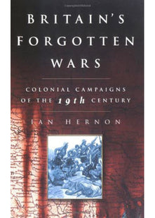 Britain's Forgotten Wars: Colonial Campaigns of the 19th Century
