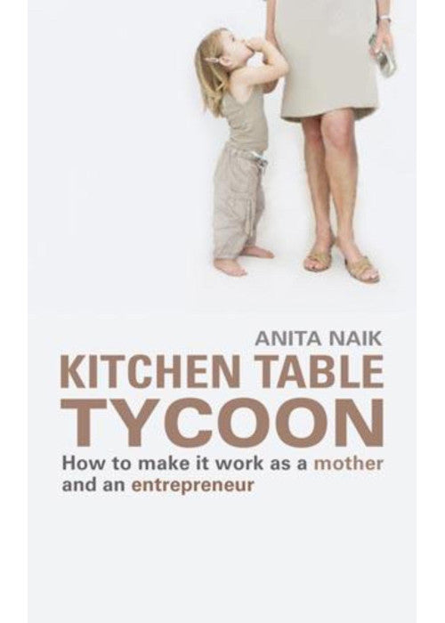 Kitchen Table Tycoon: How to make it work as a mother and an entrepreneur