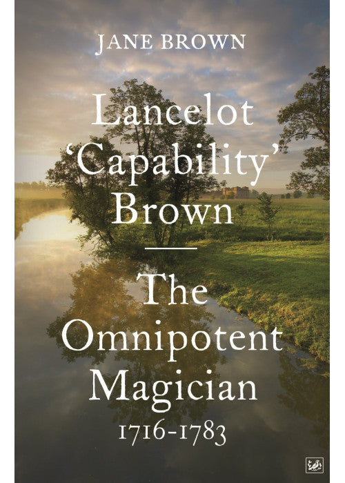 Lancelot 'Capability' Brown: The Omnipotent Magician, 1716-1783