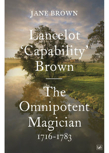 Lancelot 'Capability' Brown: The Omnipotent Magician, 1716-1783