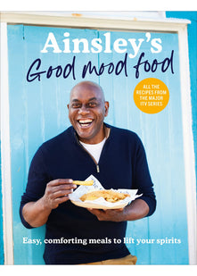 Ainsley’s Good Mood Food: Easy, comforting meals to lift your spirits