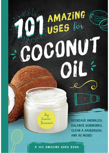 101 Amazing Uses for Coconut Oil: Reduce Wrinkles, Balance Hormones, Clean a Hairbrush and 98 More!: 2 (A 101 Amazing Uses Book)