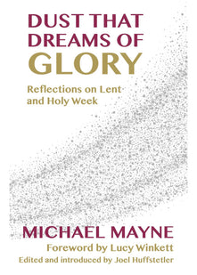 Dust That Dreams of Glory: Reflections on Lent and Holy Week