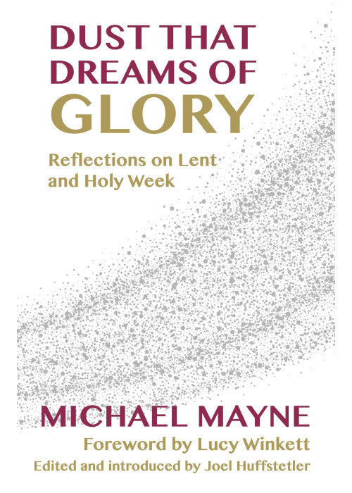 Dust That Dreams of Glory: Reflections on Lent and Holy Week