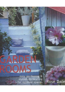 Garden Rooms: Easy Gardening and Stylish Decorating for Outdoor Spaces