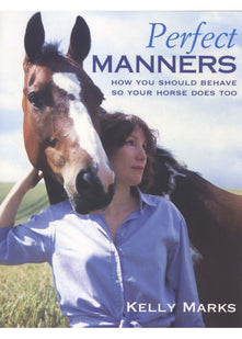 Perfect Manners: How You Should Behave So Your Horse Does Too