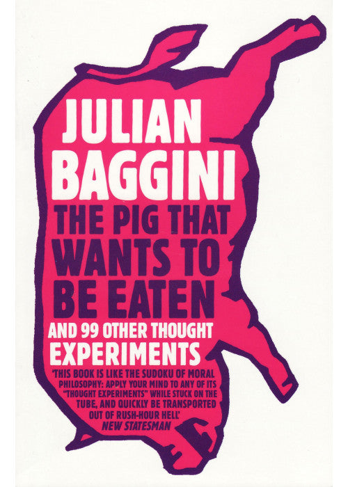 The Pig that Wants to Be Eaten: And 99 Other Thought Experiments