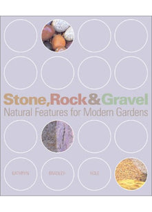Stone, Rock and Gravel Gardens: Natural Features for Modern Gardens