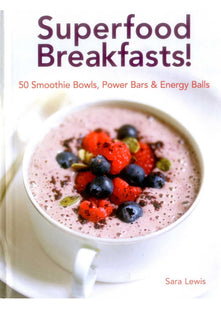 Superfood Breakfasts! 50 Smoothie Bowls, Power Bars & Energy Balls: Smoothie Bowls and Power-Packed Seed Bars and Balls to Start the Day