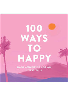 100 Ways to Happy: Simple Activities to Help You Live Joyfully