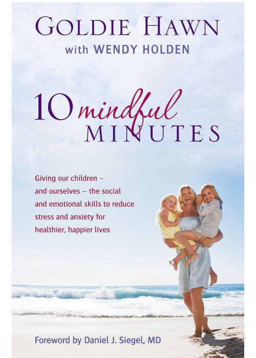 10 Mindful Minutes: Giving our children - and ourselves - the skills to reduce stress and anxiety for healthier, happier lives