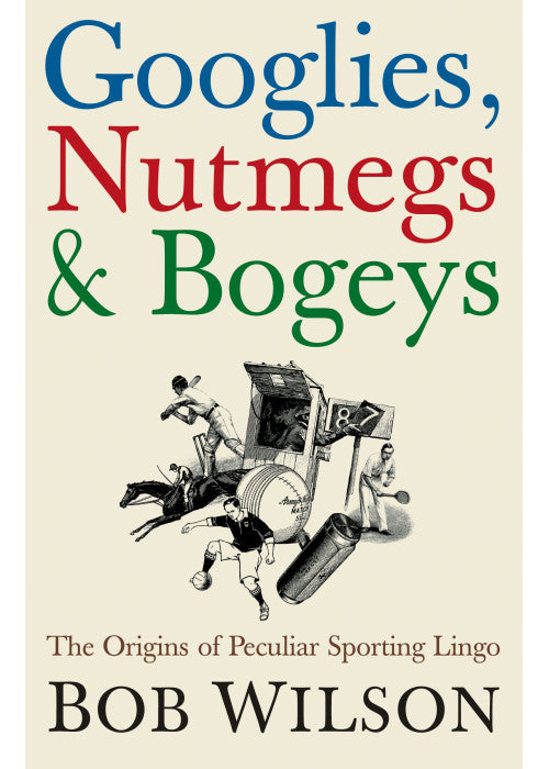 Googlies, Nutmegs and Bogeys: The Origins of Peculiar Sporting Lingo