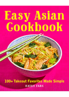 Easy Asian Cookbook: 100+ Takeout Favorites Made Simple