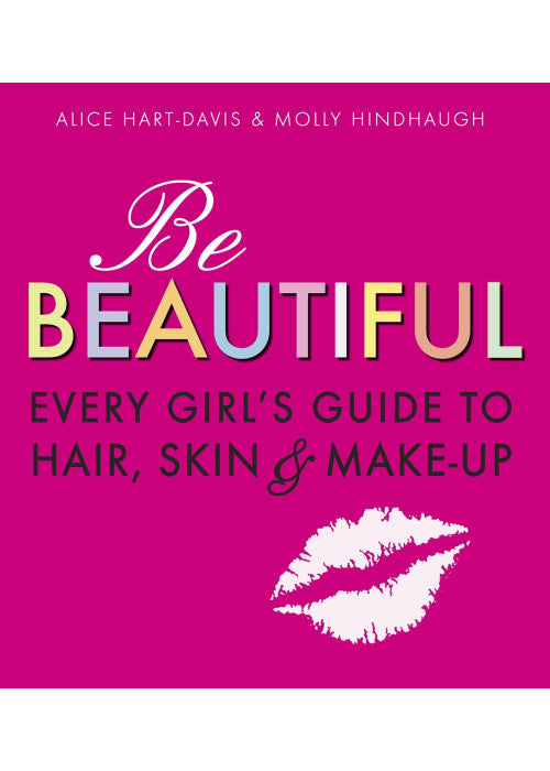 Be Beautiful: Every Girl's Guide to Hair, Skin and Make-up