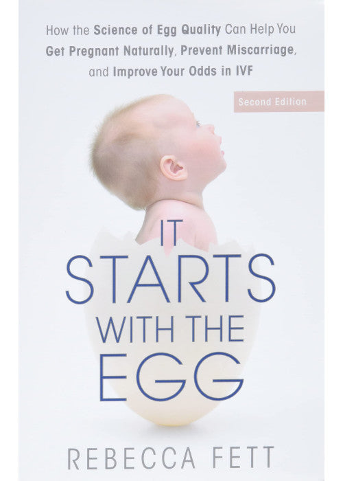 It Starts with the Egg: How the Science of Egg Quality Can Help You Get Pregnant Naturally, Prevent Miscarriage, and Improve Your Odds in IVF