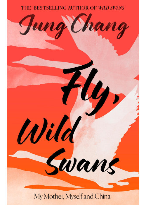 Fly, Wild Swans: My Mother, Myself and China: The hotly anticipated sequel to the multi-million copy international bestseller