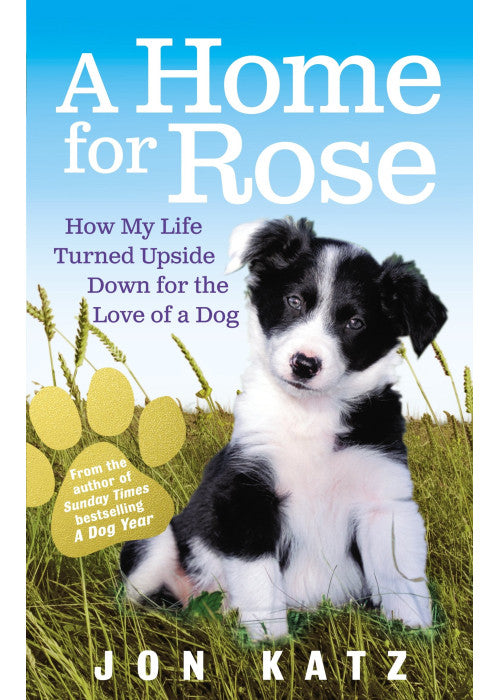 A Home for Rose: How My Life Turned Upside Down for the Love of a Dog