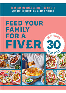 Feed Your Family For a Fiver – in Under 30 Minutes!: Your go-to cookbook for quick, easy, and budget-friendly meals