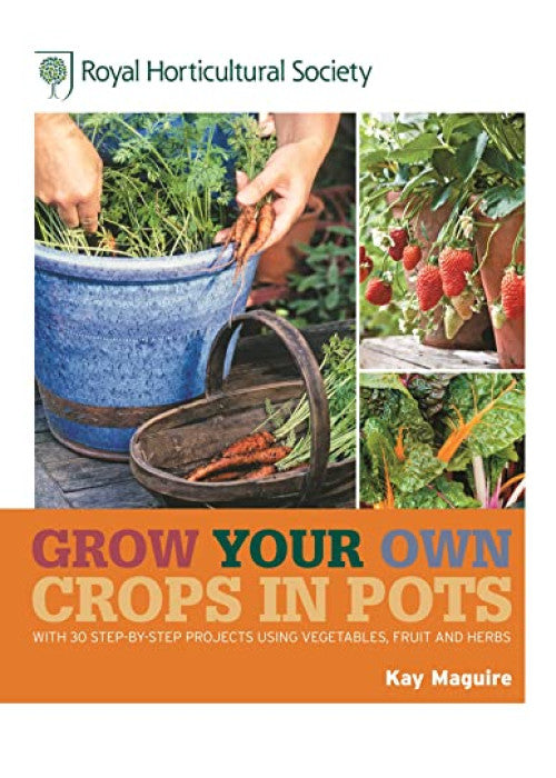 RHS Grow Your Own: Crops in Pots: with 30 step-by-step projects using vegetables, fruit and herbs (Royal Horticultural Society Grow Your Own)