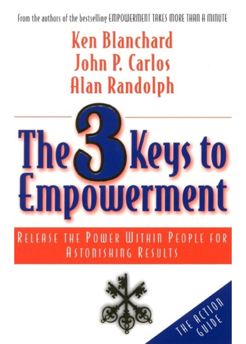The 3 Keys to Empowerment: Release the Power Within People for Astonishing Results (AGENCY/DISTRIBUTED)