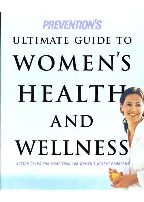 Prevention's Ultimate Guide to Women's Health and Wellness: Action Plans for More Than 100 Women's Health Problems