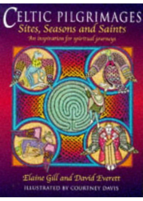 Celtic Pilgrimages: Sites, Saints and Seasons - An Inspiration for Spiritual Journeys