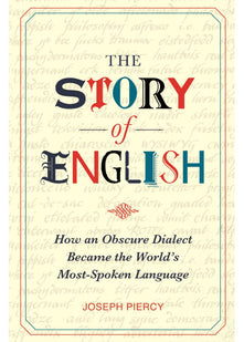 The Story of English: How an Obscure Dialect Became the World's Most-Spoken Language