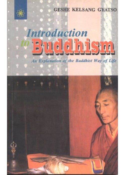 Introduction To Buddhism: An Explanation Of The Buddhist Way Of Life