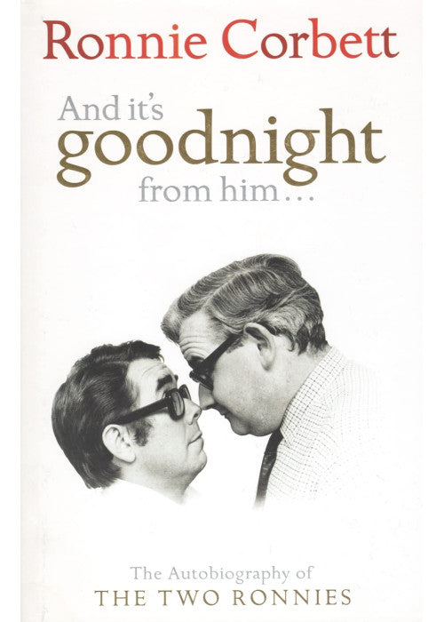 And It's Goodnight From Him: The Autobiography of the Two Ronnies