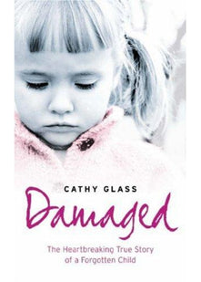 Damaged: The Heartbreaking True Story of a Forgotten Child
