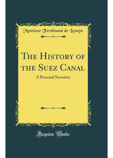 The History of the Suez Canal: A Personal Narrative (Classic Reprint)