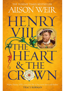 Henry VIII: The Heart and the Crown: 'this novel makes Henry VIII’s story feel like it has never been told before' (Tracy Borman)