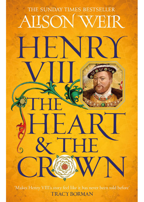 Henry VIII: The Heart and the Crown: 'this novel makes Henry VIII’s story feel like it has never been told before' (Tracy Borman)