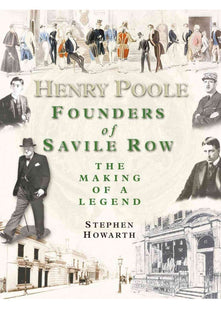 Henry Poole: Founders of Savile Row - The Making of a Legend