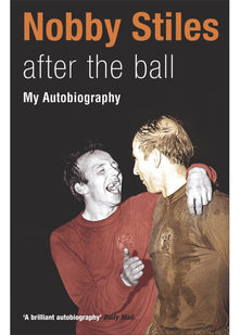 Nobby Stiles: After the Ball - My Autobiography