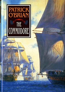The Commodore (Aubrey/Maturin Series): An Epic Historical Fiction Novel of Napoleonic Warfare and Espionage: Book 17