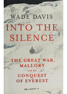 Into The Silence: The Great War, Mallory and the Conquest of Everest