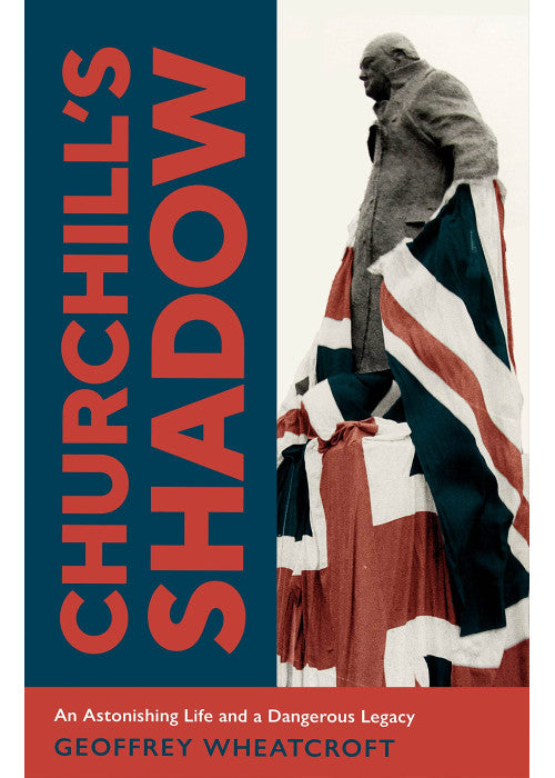 Churchill's Shadow: An Astonishing Life and a Dangerous Legacy