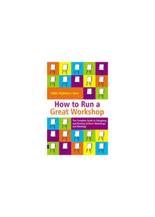 How to Run a Great Workshop: The Complete Guide to Designing and Running Brilliant Workshops and Meetings