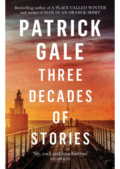 Three Decades of Stories: A unique collection of Patrick Gale's dark, moving, often witty and eccentric stories combined in one volume