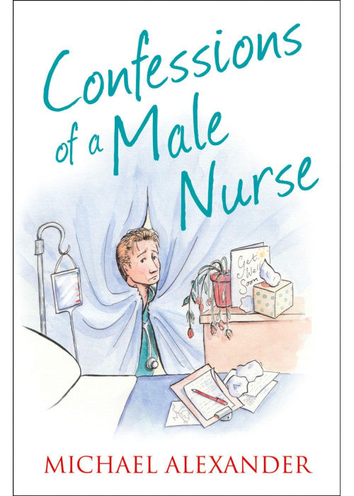 Confessions of a Male Nurse (Confessions Series): A Hilarious True Story and Medical Memoir of Hospital Life
