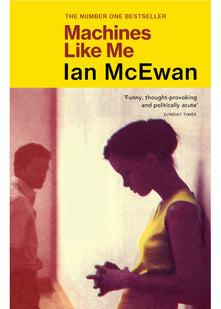 Machines Like Me: From the Sunday Times bestselling author of Lessons