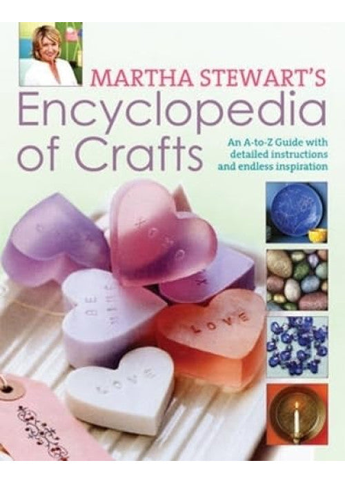 Martha Stewart Encyclopedia of Crafts: An a - Z Guide with Detailed Instructions and Endless Inspiration