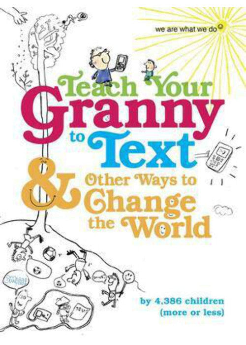Teach Your Granny to Text and Other Ways to Change the World