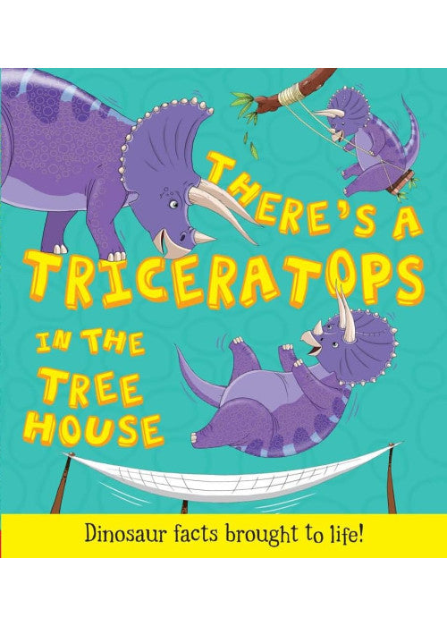 There's a Triceratops in the Tree House: Dinosaur facts brought to life (What if a Dinosaur)